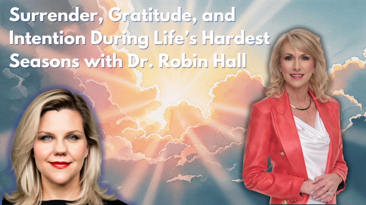 Episode 36: Surrender, Gratitude, and Intention During Life’s Hardest Seasons with Dr. Robin Hall