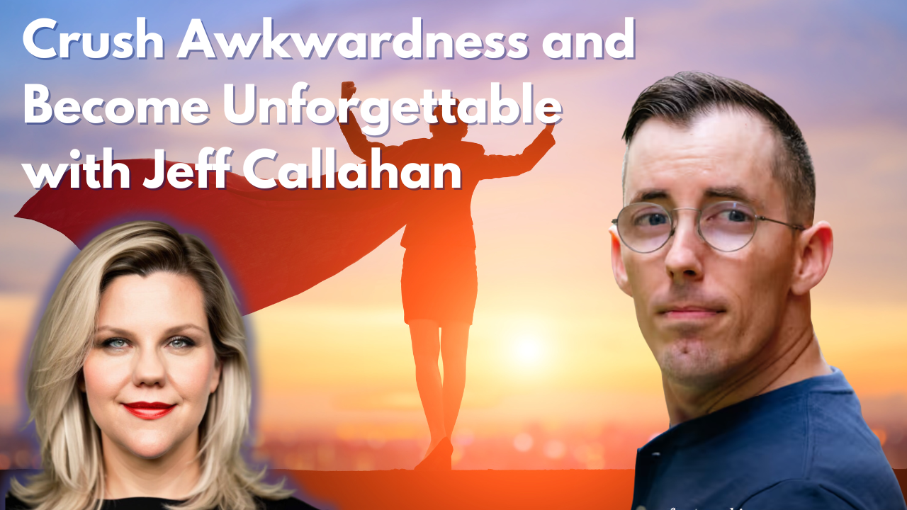 Episode 38: Crush Awkwardness and Become Unforgettable with Jeff Callahan