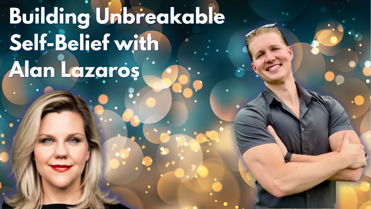 Building Unbreakable Self-Belief with Alan Lazaros